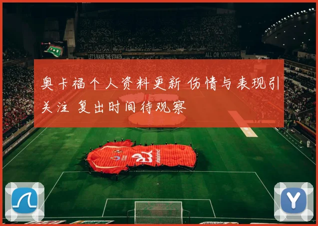 奥卡福个人资料更新 伤情与表现引关注 复出时间待观察