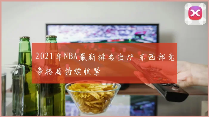2021年NBA最新排名出炉 东西部竞争格局持续收紧