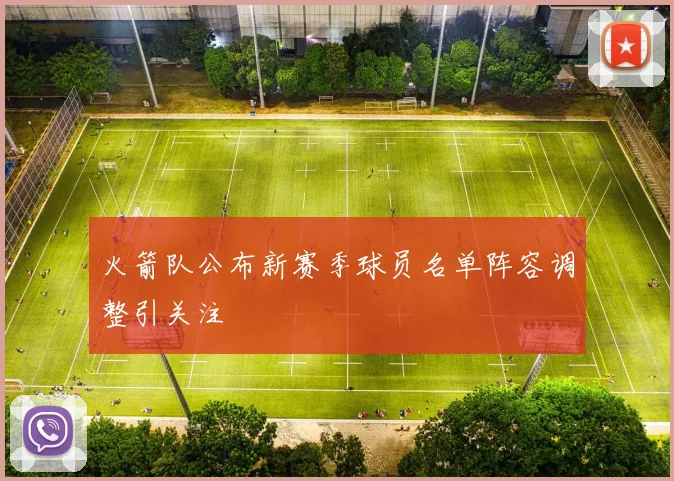 火箭队公布新赛季球员名单阵容调整引关注