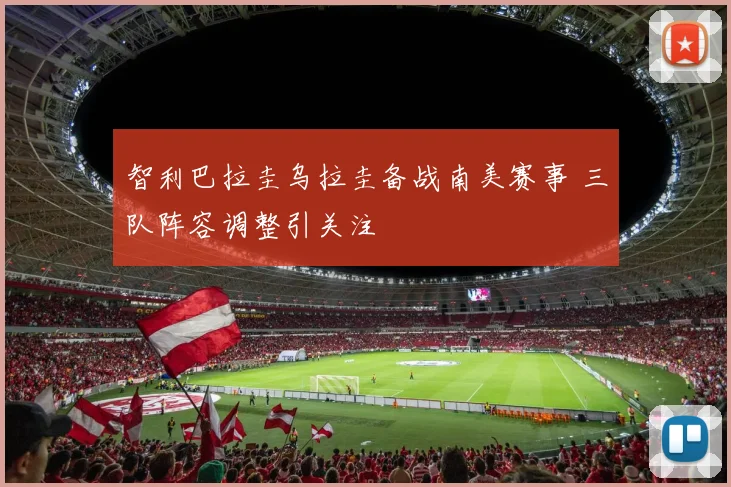 智利巴拉圭乌拉圭备战南美赛事 三队阵容调整引关注