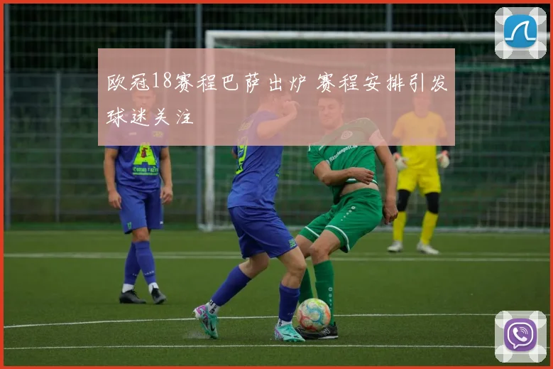 欧冠18赛程巴萨出炉 赛程安排引发球迷关注