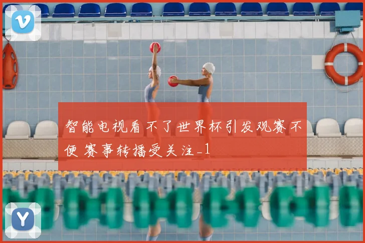 智能电视看不了世界杯引发观赛不便 赛事转播受关注_1