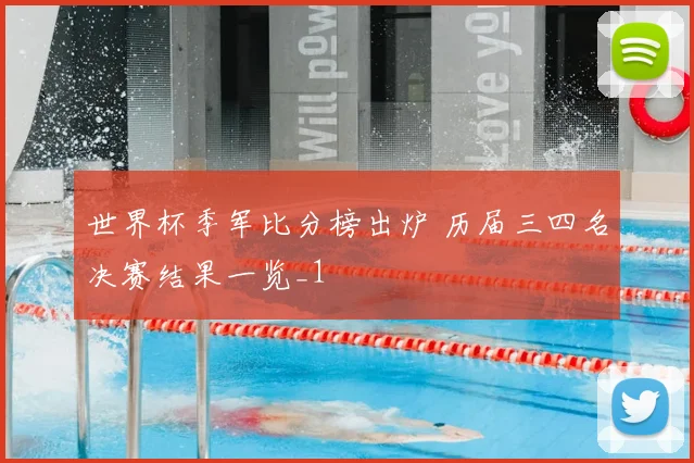 世界杯季军比分榜出炉 历届三四名决赛结果一览_1