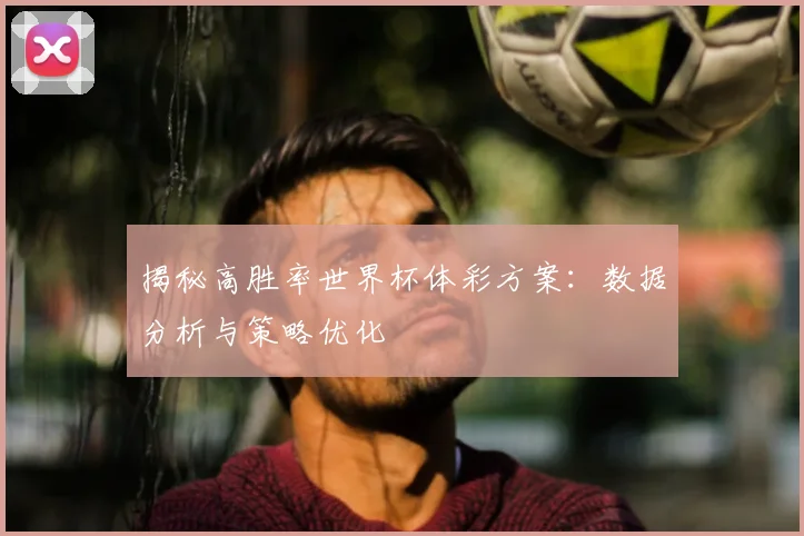 揭秘高胜率世界杯体彩方案：数据分析与策略优化